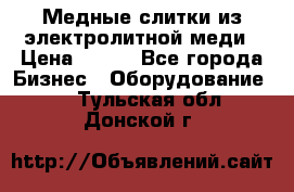 Медные слитки из электролитной меди › Цена ­ 220 - Все города Бизнес » Оборудование   . Тульская обл.,Донской г.